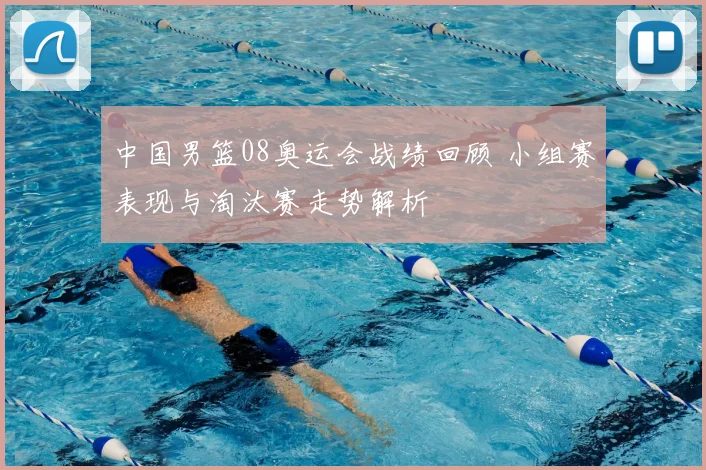 中国男篮08奥运会战绩回顾 小组赛表现与淘汰赛走势解析